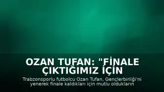 Ozan Tufan: "Finale çıktığımız için çok mutluyuz"
