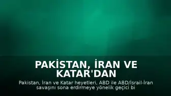Pakistan, İran ve Katar'dan ABD/İsrail-İran Savaşına Geçici Anlaşma Girişimi