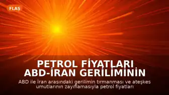 Petrol Fiyatları ABD-İran Geriliminin Tırmanmasıyla Yükseldi