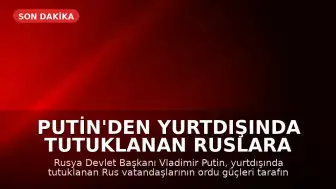 Putin'den Yurtdışında Tutuklanan Ruslara Koruma Yasası