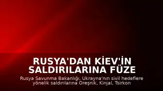Rusya'dan Kiev'in Saldırılarına Füze Yanıtı: Oreşnik, Kinjal, Tsirkon ve İskender Kullanıldı