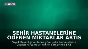 Şehir Hastanelerine Ödenen Miktarlar Artış Gösterdi