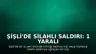 Şişli'de Silahlı Saldırı: 1 Yaralı