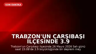 Trabzon'un Çarşıbaşı ilçesinde 3.9 büyüklüğünde deprem kaydedildi
