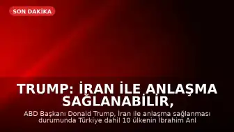 Trump: İran ile Anlaşma Sağlanabilir, Türkiye de İbrahim Anlaşmaları'na Katılmalı