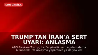 Trump'tan İran'a Sert Uyarı: Anlaşma Yapın Ya da Yok Olun