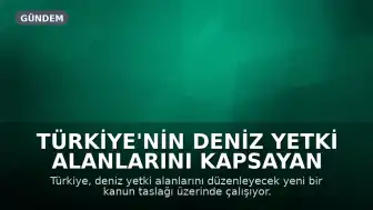 Türkiye'nin Deniz Yetki Alanlarını Kapsayan Yeni Kanun Taslağı Hazırlanıyor