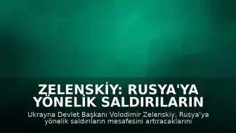 Zelenskiy: Rusya'ya Yönelik Saldırıların Mesafesini Artıracağız