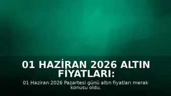 01 Haziran 2026 Altın Fiyatları: Gram ve Ons Altında Son Durum