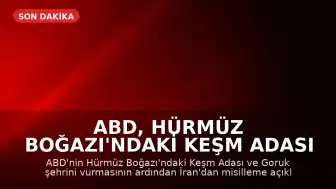 ABD, Hürmüz Boğazı'ndaki Keşm Adası ve Goruk Şehrini Vurdu: İran'dan Misilleme Hamlesi