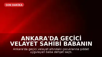 Ankara'da Geçici Velayet Sahibi Babanın Öz Çocuklarına Şiddet Uyguladığı Anlar Kameraya Yansıdı
