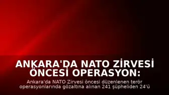 Ankara'da NATO Zirvesi Öncesi Operasyon: 24 Şüpheli Tutuklandı