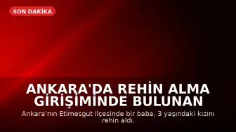 Ankara'da Rehin Alma Girişiminde Bulunan Baba Etkisiz Hale Getirildi, Çocuğu Kurtarıldı