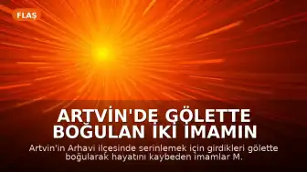 Artvin'de Gölette Boğulan İki İmamın Son Görüntüleri Ortaya Çıktı