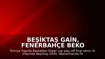 Beşiktaş GAİN, Fenerbahçe Beko Karşısında İlk Maçı Kazandı
