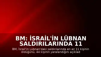 BM: İsrail'in Lübnan Saldırılarında 11 Kişi Öldü, 44 Kişi Yaralandı