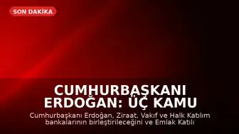 Cumhurbaşkanı Erdoğan: Üç Kamu Katılım Bankası Birleşecek, Emlak Katılım Halka Arz Edilecek