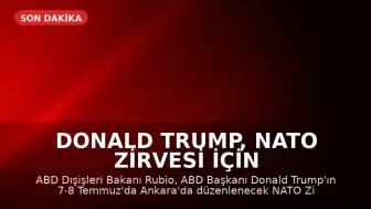 Donald Trump, NATO Zirvesi İçin Ankara'ya Geliyor