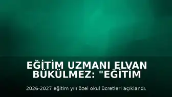 Eğitim Uzmanı Elvan Bükülmez: "Eğitim kalitesi, çocukların daha iyi bir eğitim alması fiyata göre belirlenmiyor"