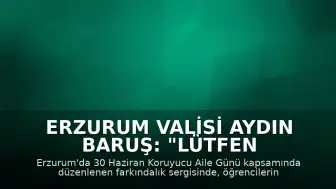 Erzurum Valisi Aydın Baruş: "Lütfen koruyucu aile olalım"