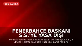 Fenerbahçe Başkanı S.S.'ye yasa dışı bahis reklamı nedeniyle hapis cezası
