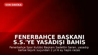Fenerbahçe Başkanı S.S.'ye Yasadışı Bahis Reklamı Davasında Hapis Cezası