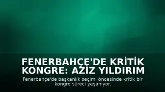 Fenerbahçe'de Kritik Kongre: Aziz Yıldırım ve Hakan Safi Yarışıyor