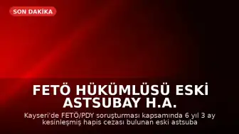 FETÖ Hükümlüsü Eski Astsubay H.A. Kayseri'de Yakalandı