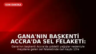 Gana'nın Başkenti Accra'da Sel Felaketi: Can Kaybı 13'e Yükseldi