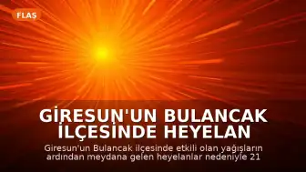 Giresun'un Bulancak İlçesinde Heyelan Nedeniyle 21 Ev Boşaltıldı
