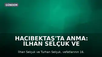 Hacıbektaş'ta Anma: İlhan Selçuk ve Turhan Selçuk Vefatlarının 16. Yılında Anıldı