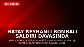 Hatay Reyhanlı Bombalı Saldırı Davasında Karar: 3 Sanığa Ağırlaştırılmış Müebbet ve Uzun Hapis Cezaları