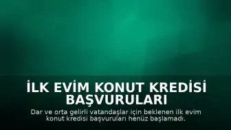 İlk Evim Konut Kredisi Başvuruları Henüz Başlamadı: Faiz Oranları ve Geri Ödeme Detayları Açıklandı