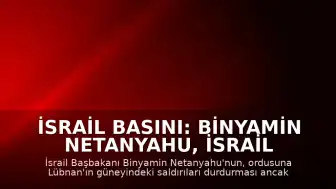 İsrail Basını: Binyamin Netanyahu, İsrail Ordusuna Lübnan'daki Saldırıları Durdurma Talimatı Verdi