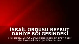 İsrail Ordusu Beyrut Dahiye Bölgesindeki Hava Saldırısına Ait Görüntüleri Yayınladı
