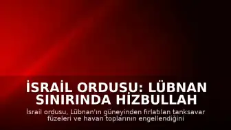 İsrail Ordusu: Lübnan Sınırında Hizbullah Saldırılarını Engelledik