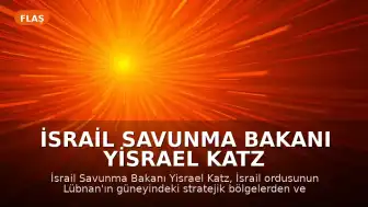 İsrail Savunma Bakanı Yisrael Katz Lübnan'dan Çekilme İddialarına Yanıt Verdi: "Çekilme Niyetimiz Yoktur"