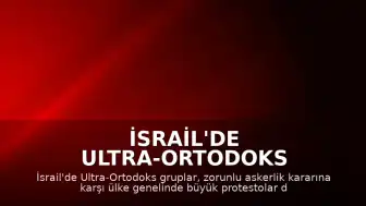 İsrail'de Ultra-Ortodoks Gruplardan Zorunlu Askerlik Protestosu: Yollar Trafiğe Kapatıldı