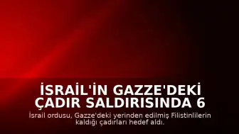 İsrail'in Gazze'deki Çadır Saldırısında 6 Filistinli Hayatını Kaybetti