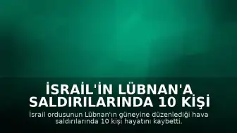 İsrail'in Lübnan'a Saldırılarında 10 Kişi Hayatını Kaybetti