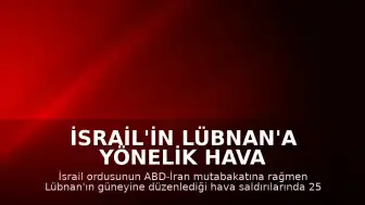 İsrail'in Lübnan'a Yönelik Hava Saldırıları: 25 Kişi Hayatını Kaybetti