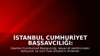 İstanbul Cumhuriyet Başsavcılığı: Stokçuluğu önlemek amacıyla beyaz et sektörüne kayyum atadık
