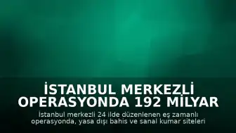 İstanbul Merkezli Operasyonda 192 Milyar TL'lik Kara Para Aklama Şebekesi Çökertildi