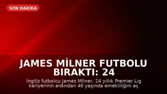 James Milner Futbolu Bıraktı: 24 Yıllık Premier Lig Kariyeri Sona Erdi