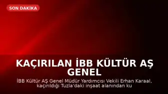 Kaçırılan İBB Kültür AŞ Genel Müdür Yardımcısı Erhan Karaal'ın İlk İfadesi Belirlendi