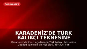 Karadeniz'de Türk Balıkçı Teknesine Saldırı: Bir Ölü, Dört Yaralı