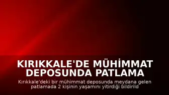 Kırıkkale'de Mühimmat Deposunda Patlama Meydana Geldi: 2 Can Kaybı