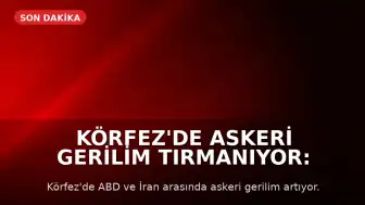 Körfez'de Askeri Gerilim Tırmanıyor: Karşılıklı Saldırılar ve Müzakere Çabaları