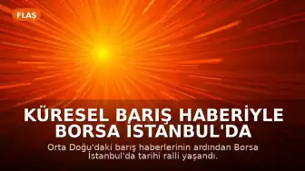 Küresel Barış Haberiyle Borsa İstanbul'da Rekor Kapanış: BIST 100 Endeksinde 217 Milyar Liralık İşlem Hacmi