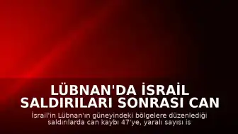 Lübnan'da İsrail Saldırıları Sonrası Can Kaybı 47'ye Ulaştı
